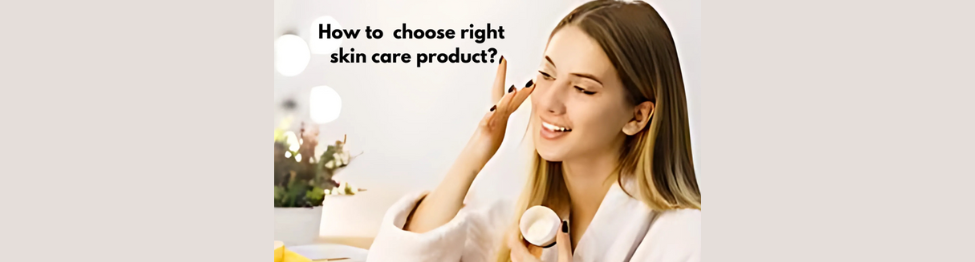 How to Choose the Right Skincare Products for Your Skin Type?